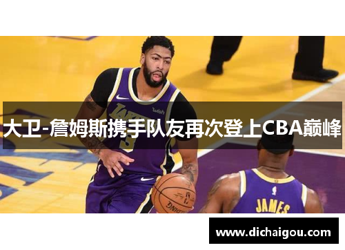 大卫-詹姆斯携手队友再次登上CBA巅峰